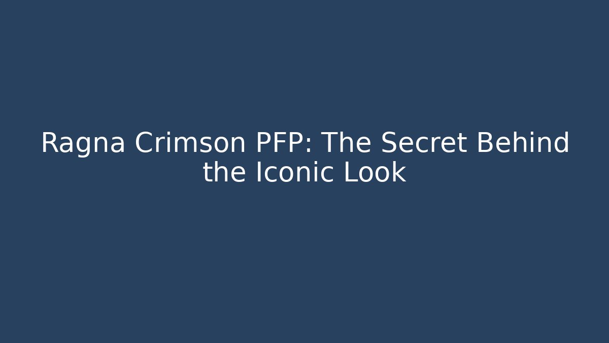 Ragna Crimson PFP: The Secret Behind the Iconic Look