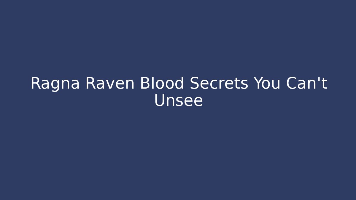 Ragna Raven Blood Secrets You Can't Unsee