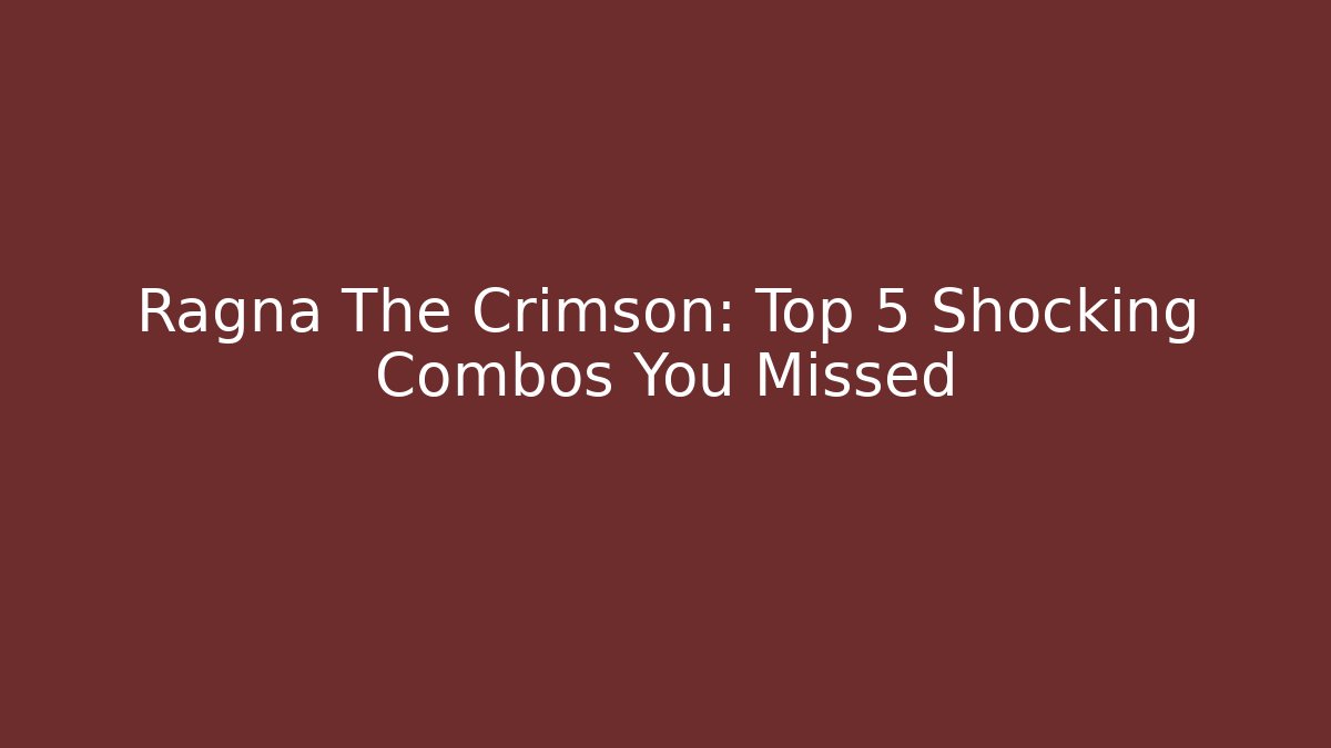 Ragna The Crimson: Top 5 Shocking Combos You Missed