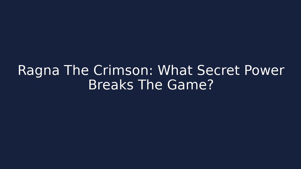 Ragna The Crimson: What Secret Power Breaks The Game?