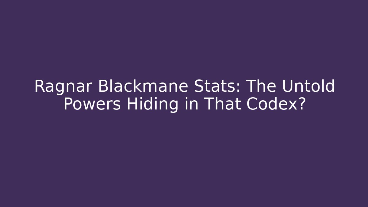Ragnar Blackmane Stats: The Untold Powers Hiding in That Codex?