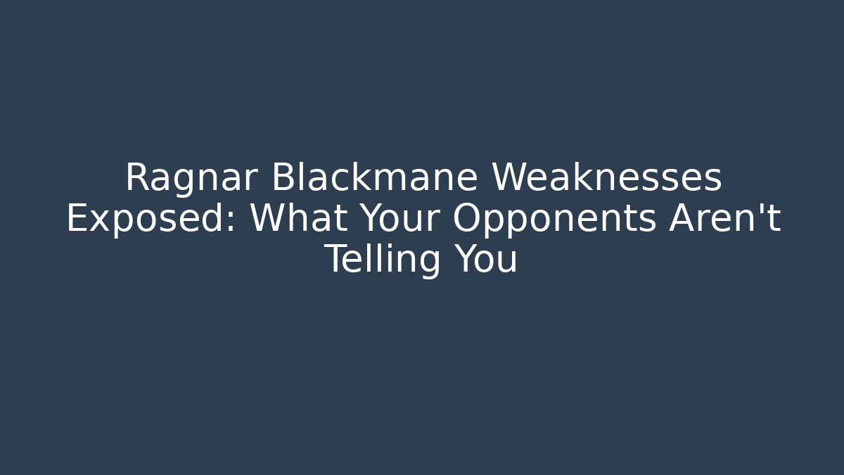 Ragnar Blackmane Weaknesses Exposed: What Your Opponents Aren't Telling You