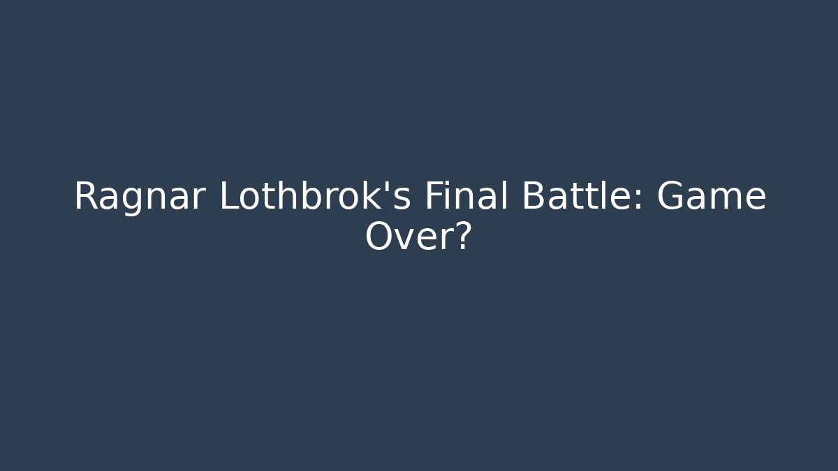 Ragnar Lothbrok's Final Battle: Game Over?