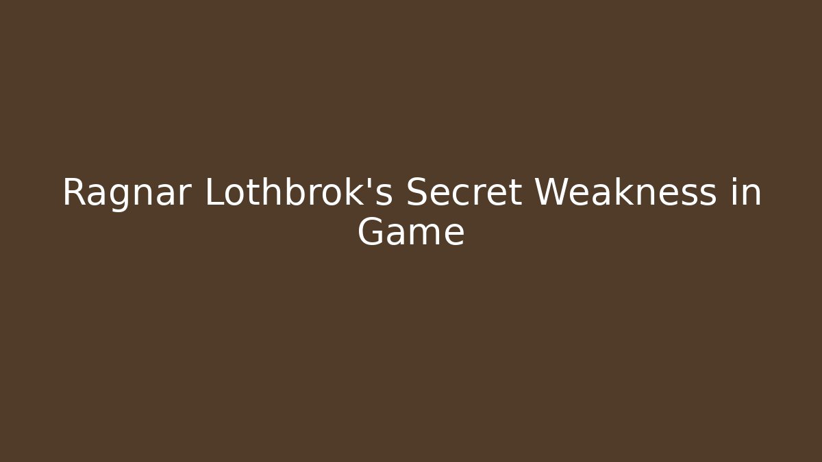 Ragnar Lothbrok's Secret Weakness in Game