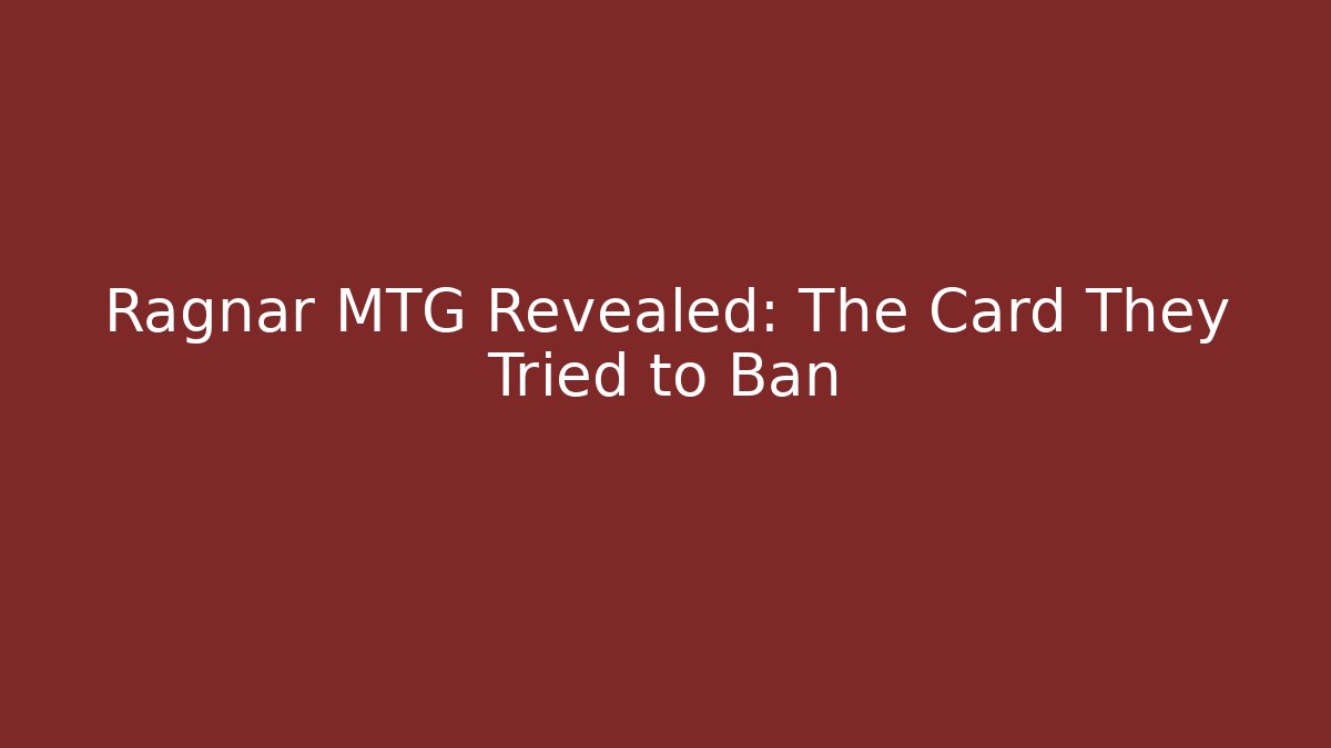 Ragnar MTG Revealed: The Card They Tried to Ban
