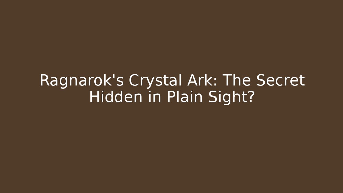 Ragnarok's Crystal Ark: The Secret Hidden in Plain Sight?