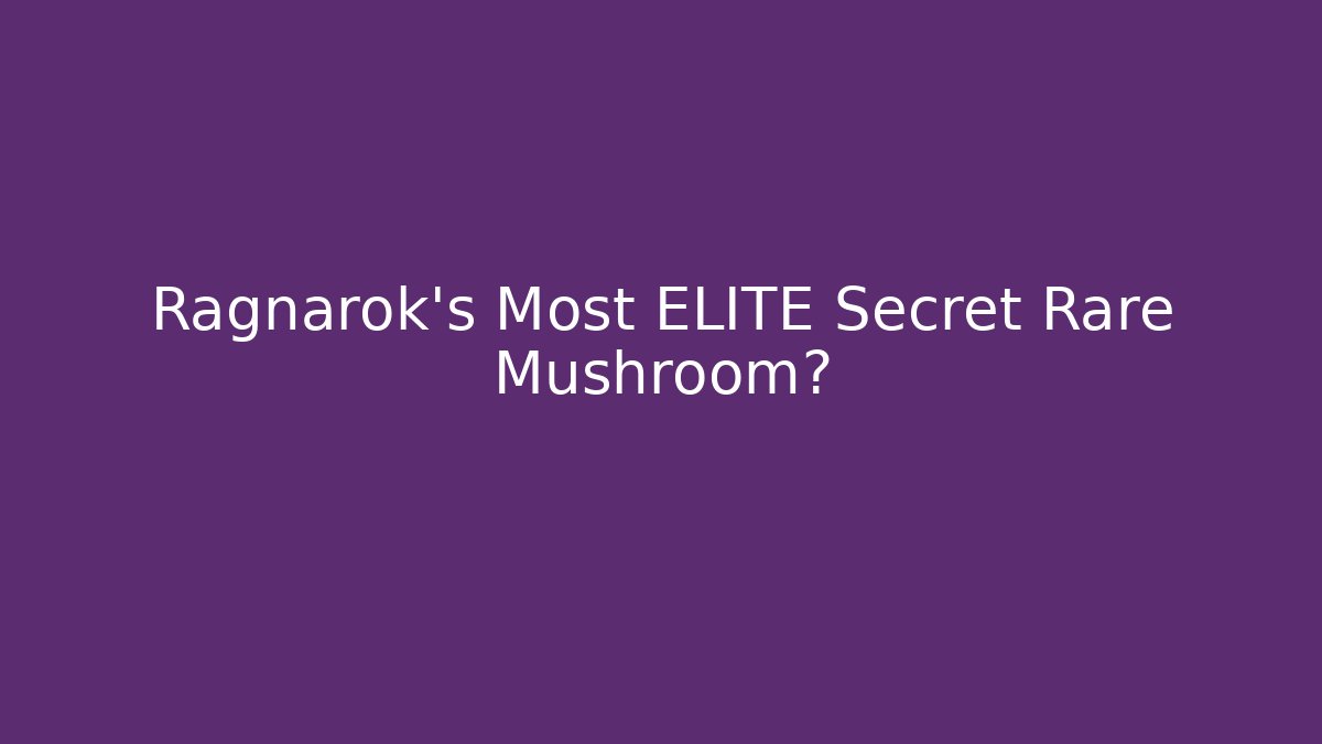 Ragnarok's Most ELITE Secret Rare Mushroom?