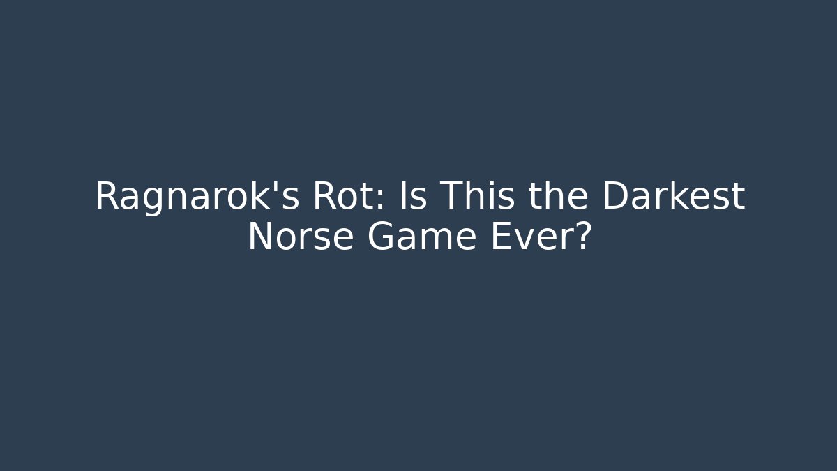 Ragnarok's Rot: Is This the Darkest Norse Game Ever?