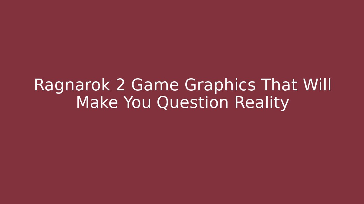 Ragnarok 2 Game Graphics That Will Make You Question Reality