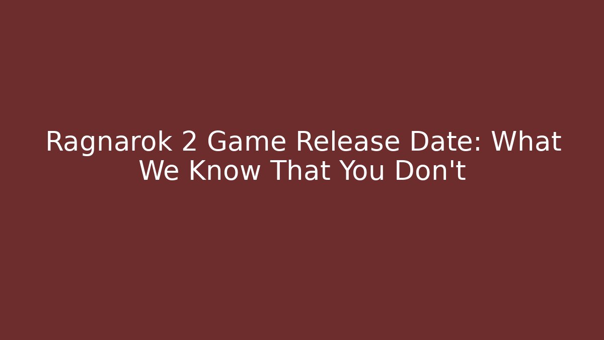 Ragnarok 2 Game Release Date: What We Know That You Don’t