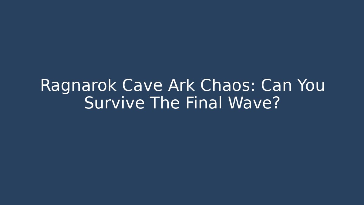 Ragnarok Cave Ark Chaos: Can You Survive The Final Wave?