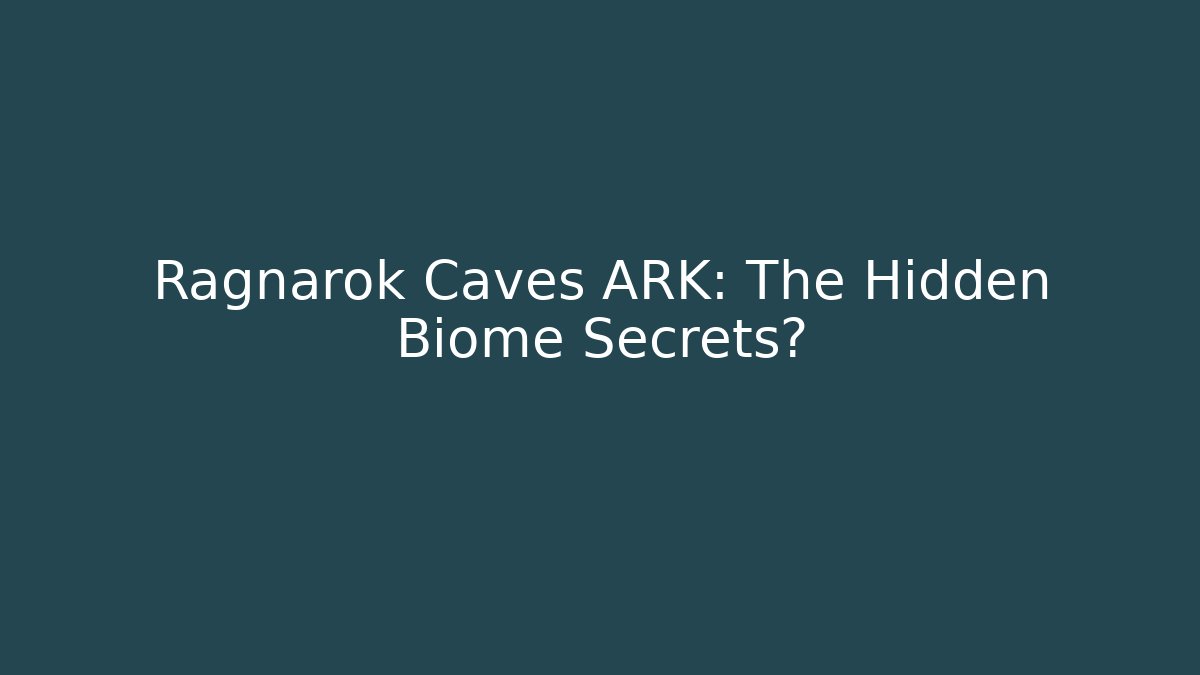 Ragnarok Caves ARK: The Hidden Biome Secrets?