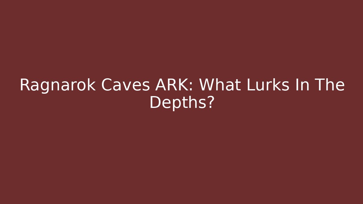 Ragnarok Caves ARK: What Lurks In The Depths?