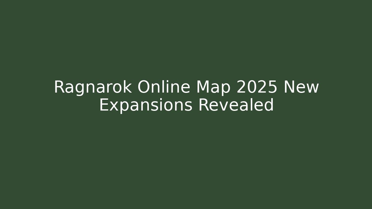 Ragnarok Online Map 2025 New Expansions Revealed