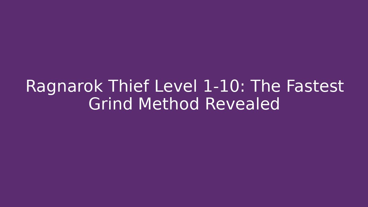 Ragnarok Thief Level 1-10: The Fastest Grind Method Revealed