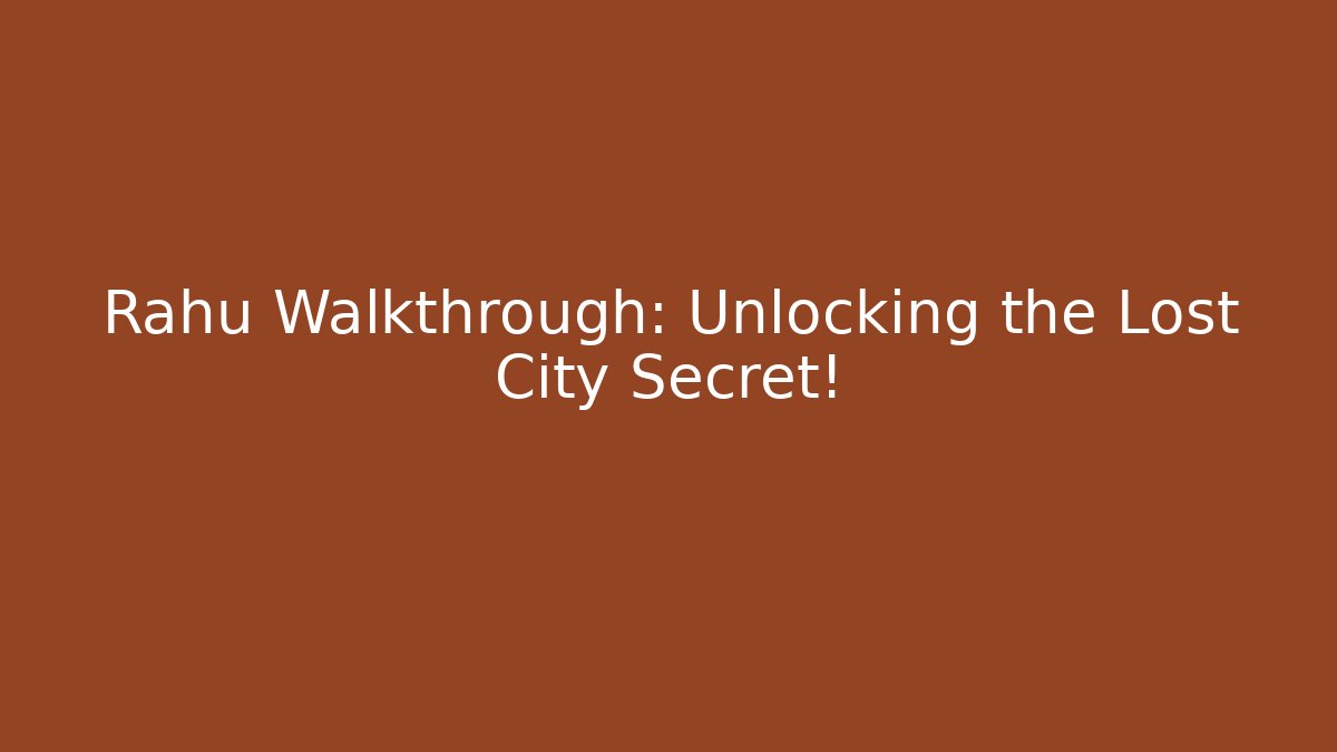 Rahu Walkthrough: Unlocking the Lost City Secret!