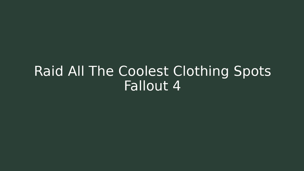 Raid All The Coolest Clothing Spots Fallout 4