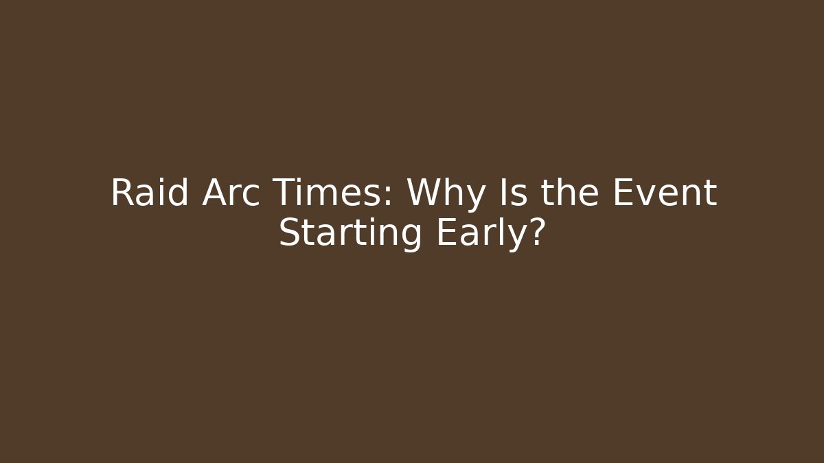 Raid Arc Times: Why Is the Event Starting Early? - Critter Realm