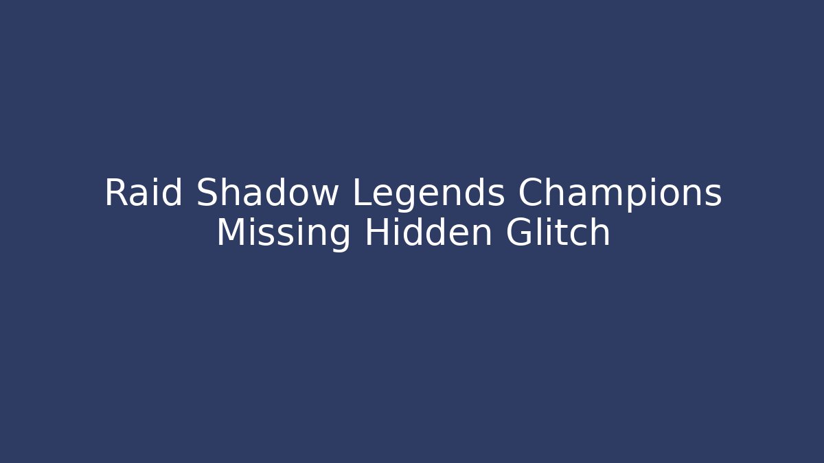 Raid Shadow Legends Champions Missing Hidden Glitch