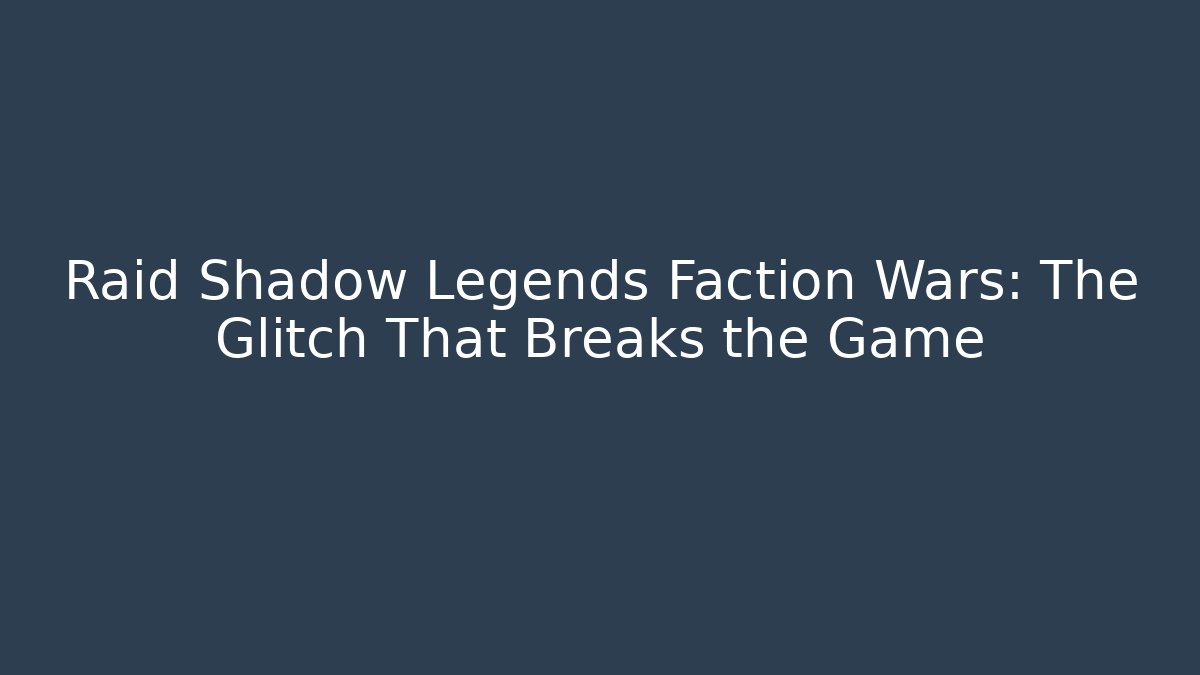 Raid Shadow Legends Faction Wars: The Glitch That Breaks the Game
