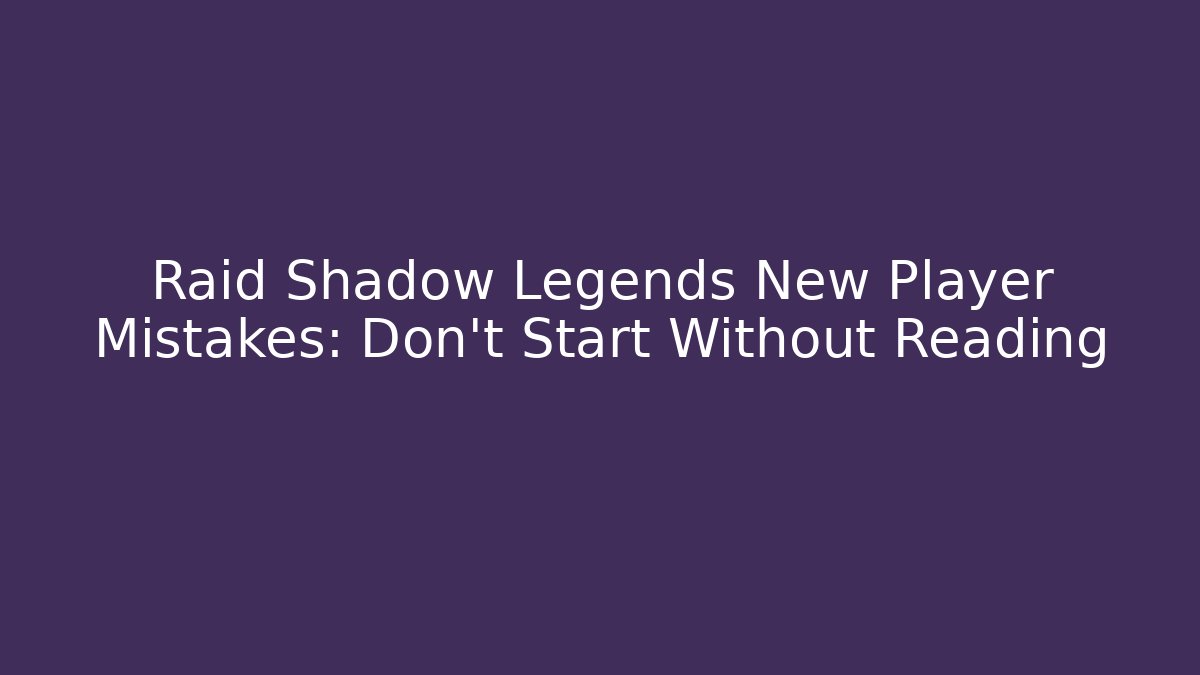 Raid Shadow Legends New Player Mistakes: Don’t Start Without Reading