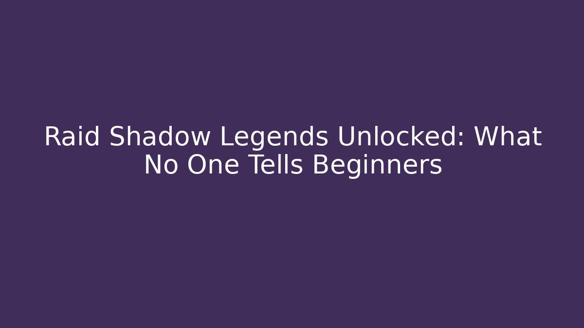Raid Shadow Legends Unlocked: What No One Tells Beginners