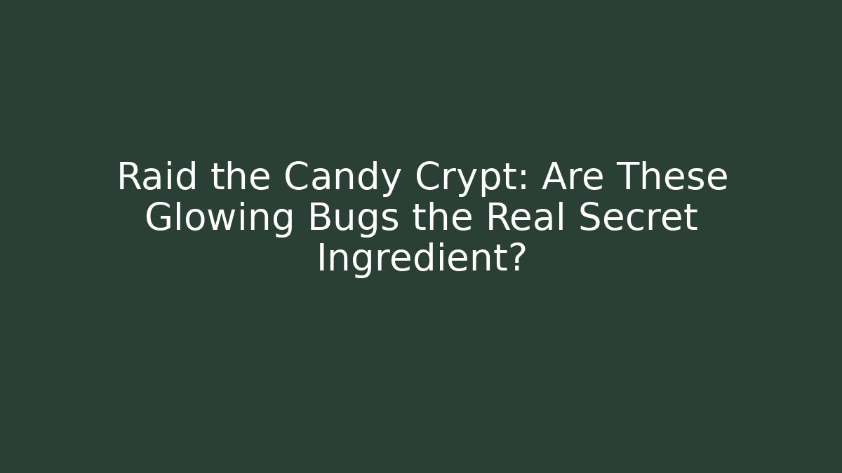 Raid the Candy Crypt: Are These Glowing Bugs the Real Secret Ingredient?