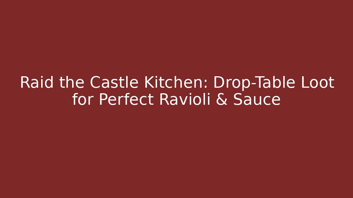 Raid the Castle Kitchen: Drop-Table Loot for Perfect Ravioli & Sauce