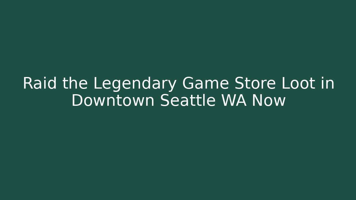 Raid the Legendary Game Store Loot in Downtown Seattle WA Now - Critter Realm