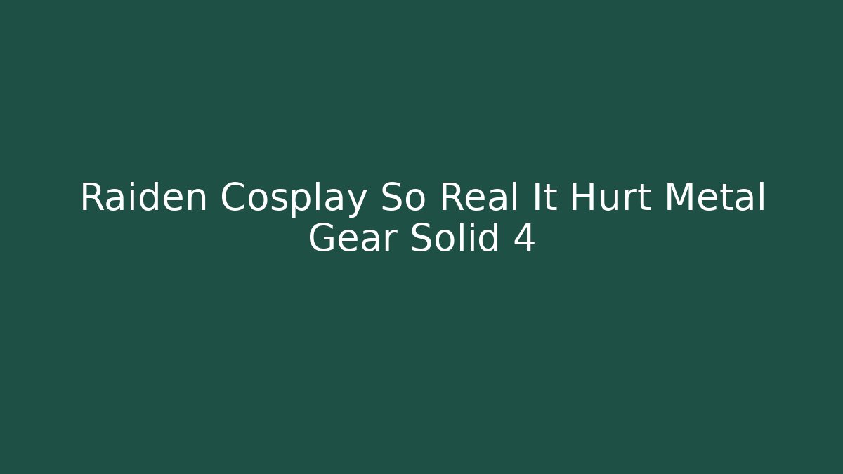Raiden Cosplay So Real It Hurt Metal Gear Solid 4