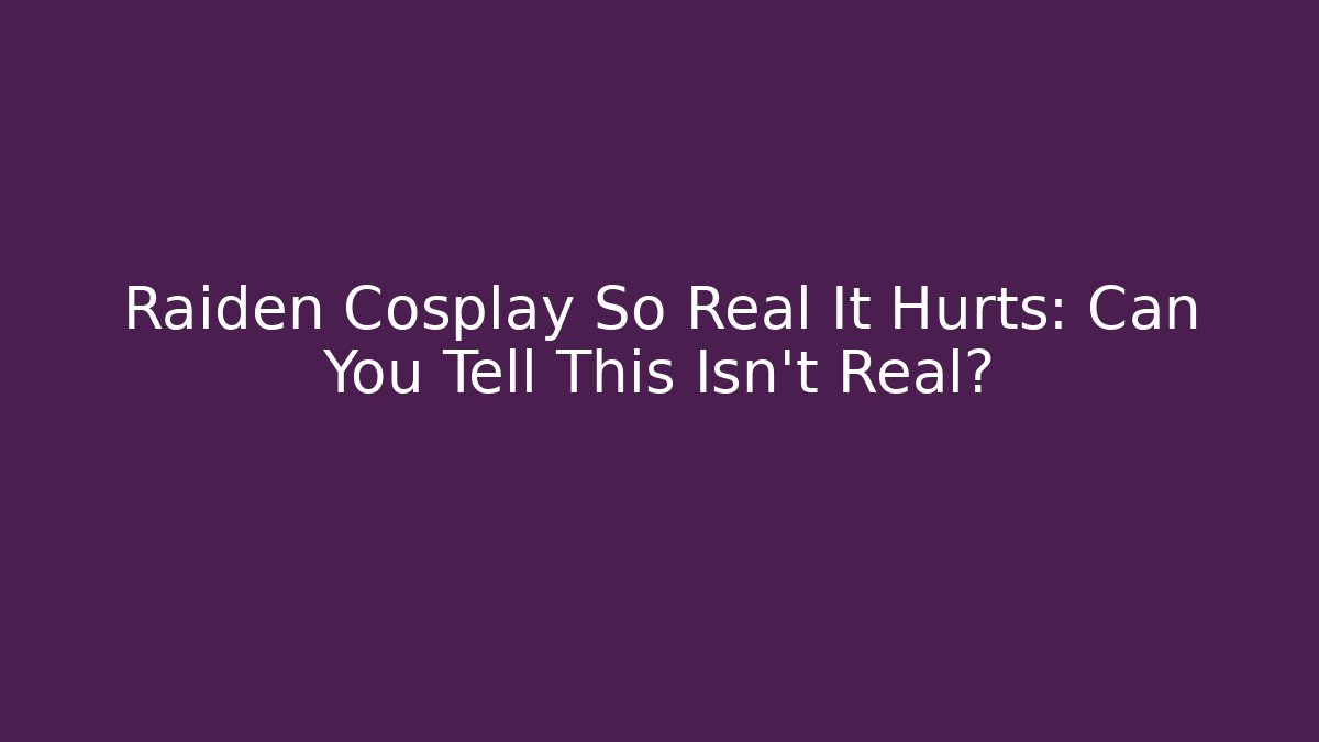 Raiden Cosplay So Real It Hurts: Can You Tell This Isn't Real?