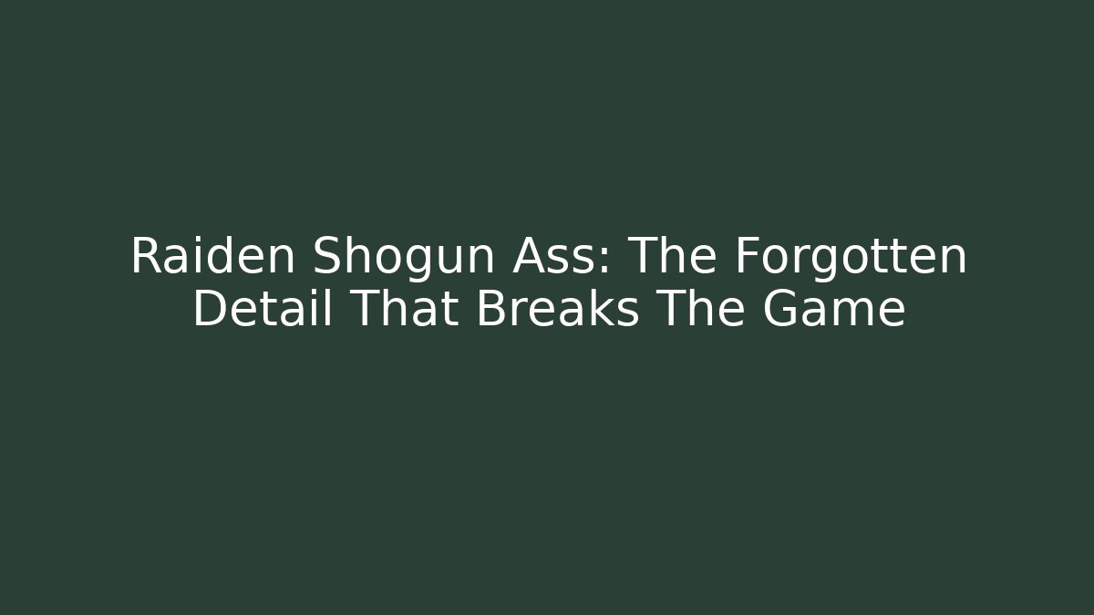 Raiden Shogun Ass: The Forgotten Detail That Breaks The Game
