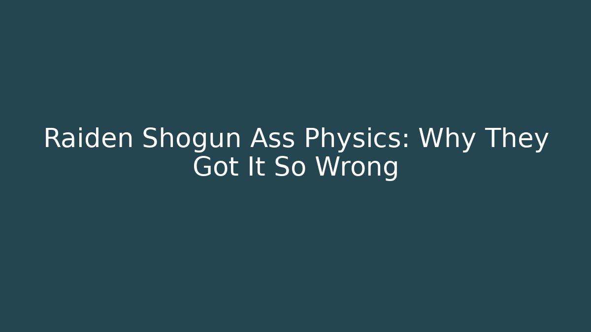 Raiden Shogun Ass Physics: Why They Got It So Wrong