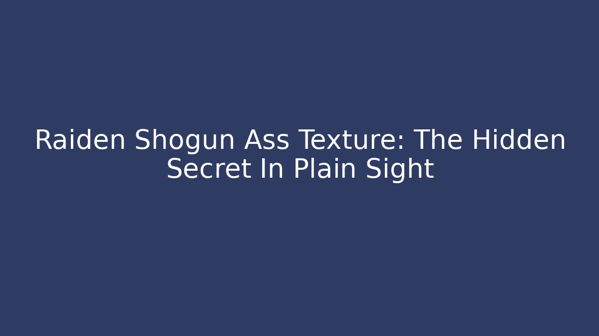 Raiden Shogun Ass Texture: The Hidden Secret In Plain Sight