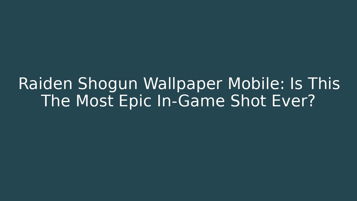 Raiden Shogun Wallpaper Mobile: Is This The Most Epic In-Game Shot Ever?