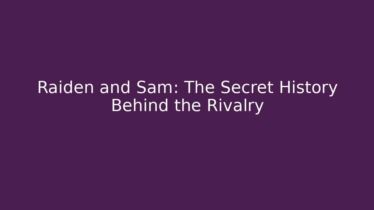 Raiden and Sam: The Secret History Behind the Rivalry