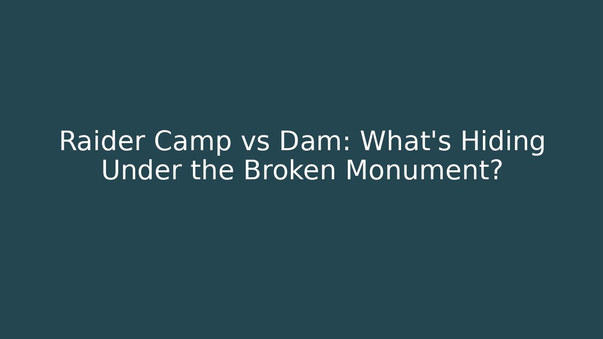 Raider Camp vs Dam: What's Hiding Under the Broken Monument?