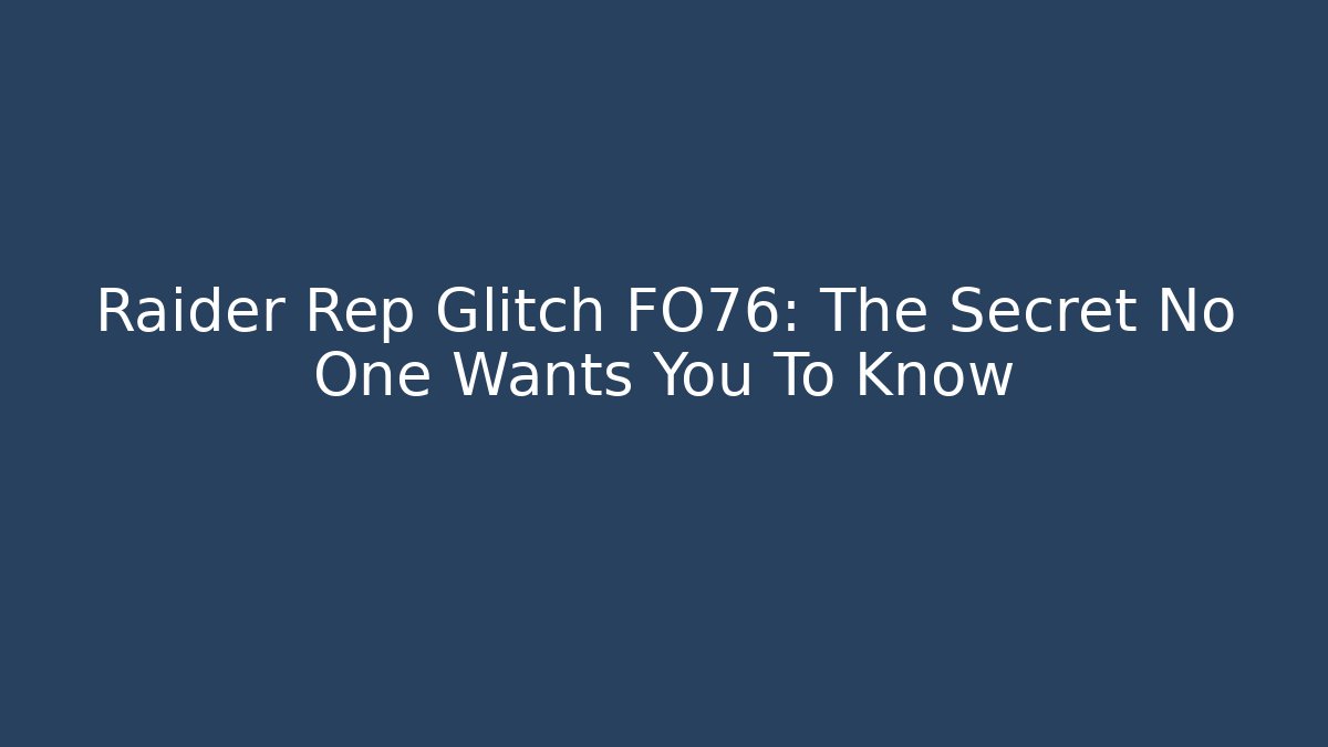 Raider Rep Glitch FO76: The Secret No One Wants You To Know