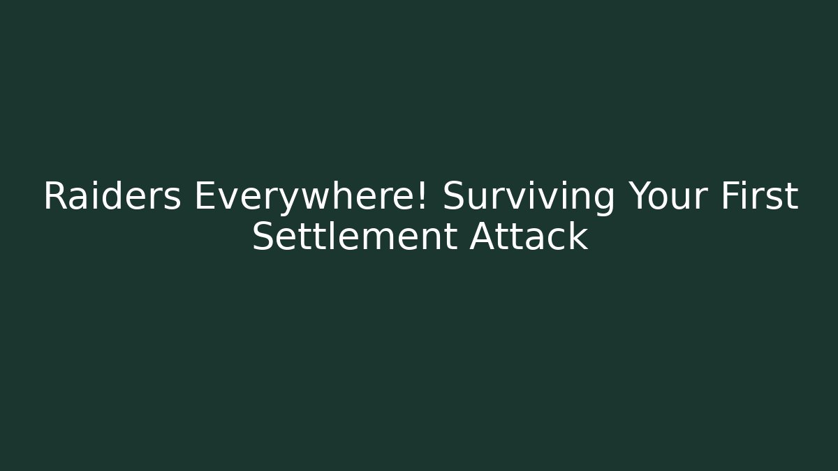Raiders Everywhere! Surviving Your First Settlement Attack