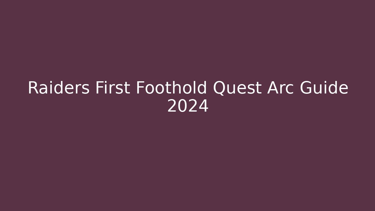 Raiders First Foothold Quest Arc Guide 2024