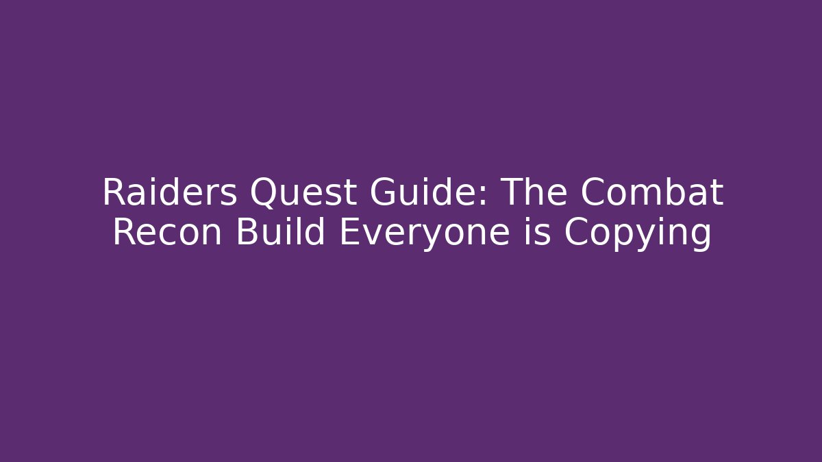 Raiders Quest Guide: The Combat Recon Build Everyone is Copying