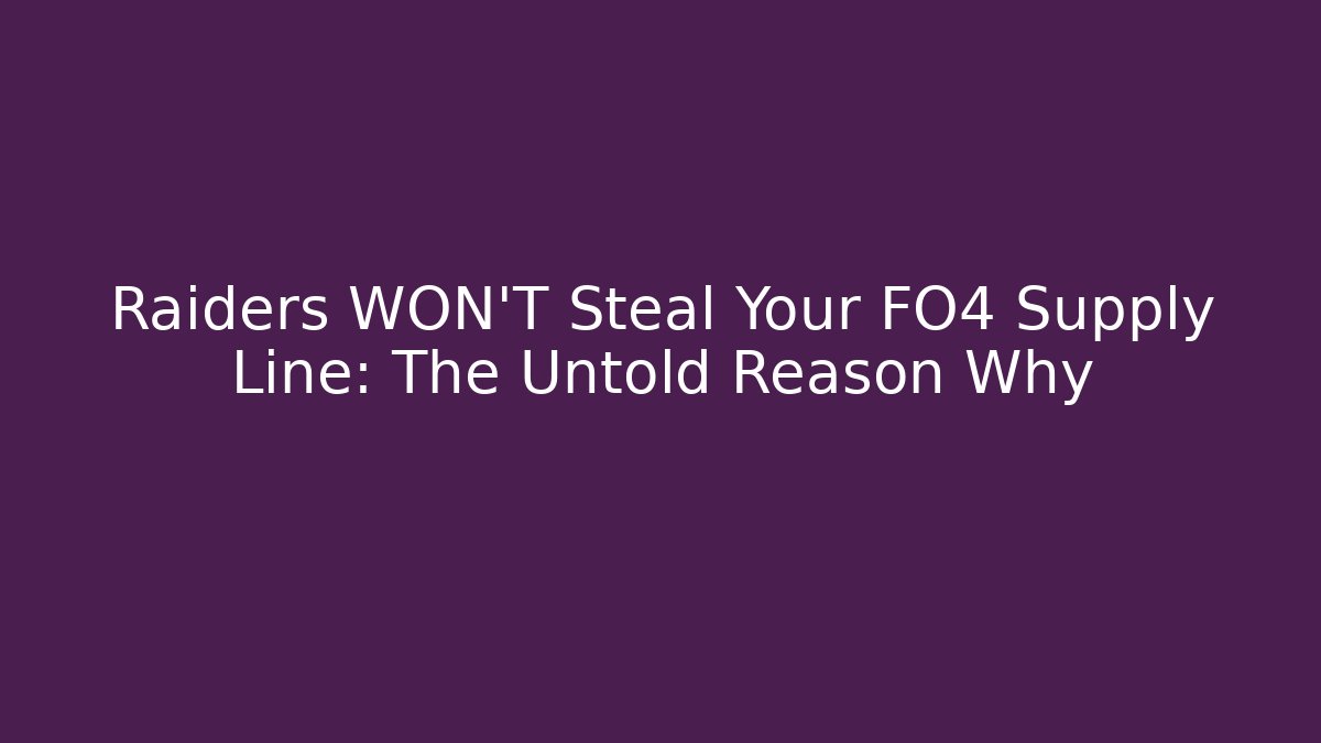 Raiders WON'T Steal Your FO4 Supply Line: The Untold Reason Why
