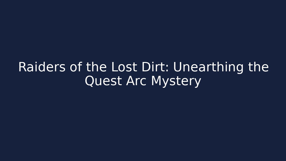 Raiders of the Lost Dirt: Unearthing the Quest Arc Mystery