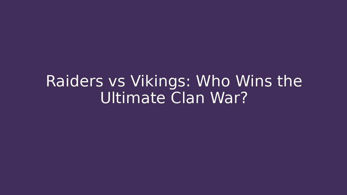 Raiders vs Vikings: Who Wins the Ultimate Clan War?