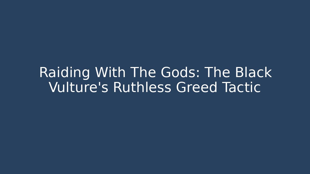 Raiding With The Gods: The Black Vulture's Ruthless Greed Tactic