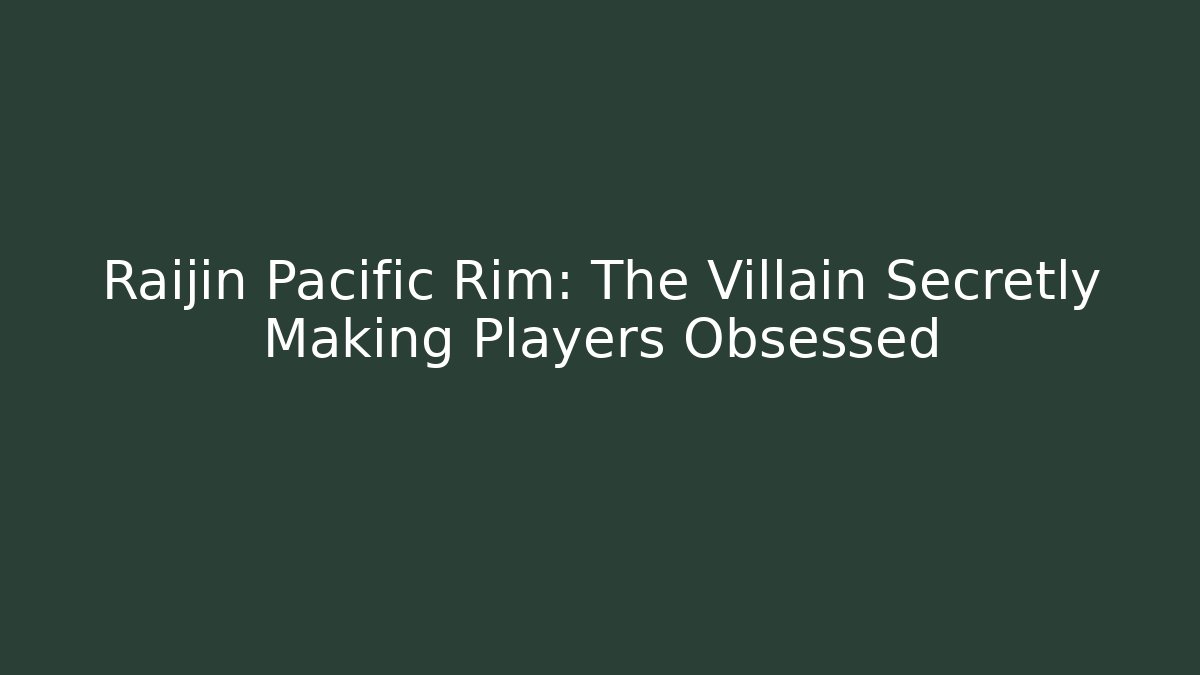 Raijin Pacific Rim: The Villain Secretly Making Players Obsessed