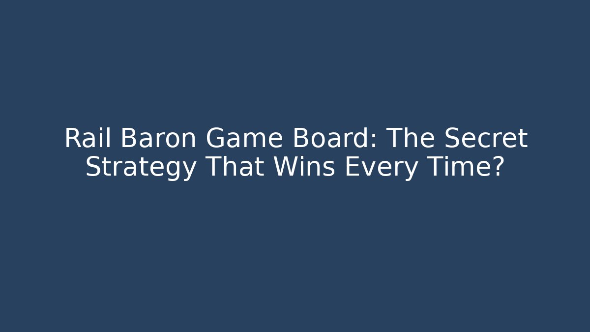 Rail Baron Game Board: The Secret Strategy That Wins Every Time?