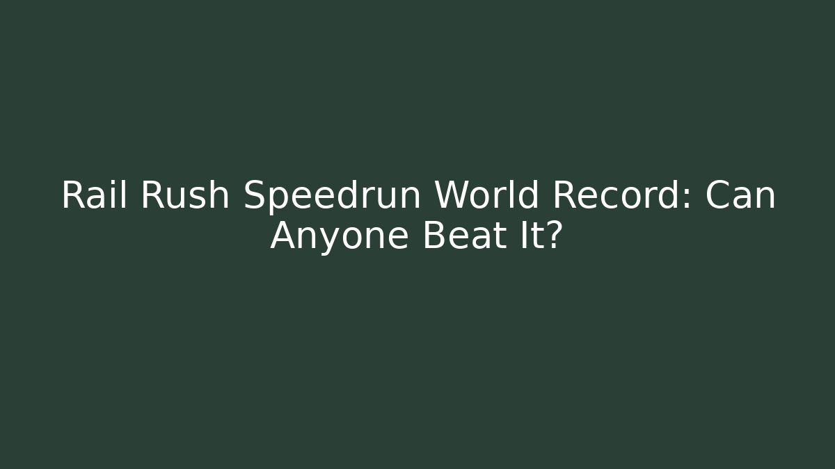 Rail Rush Speedrun World Record: Can Anyone Beat It? - Critter Realm