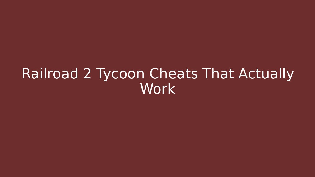 Railroad 2 Tycoon Cheats That Actually Work - Critter Realm