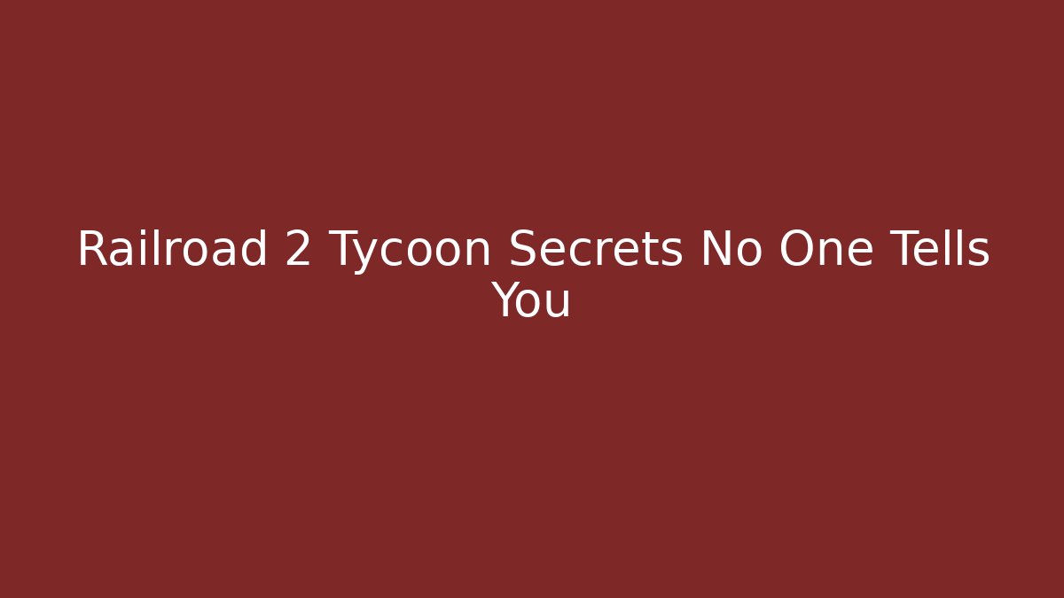 Railroad 2 Tycoon Secrets No One Tells You
